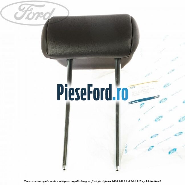 Tetiera scaun spate centru echipare napoli ebony airfiled Ford Focus 2008-2011 1.8 TDCi 115 cp KKDA diesel