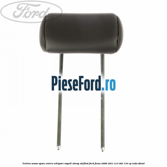 Tetiera scaun spate centru echipare napoli ebony airfiled Ford Focus 2008-2011 2.0 TDCi 110 cp IXDA diesel