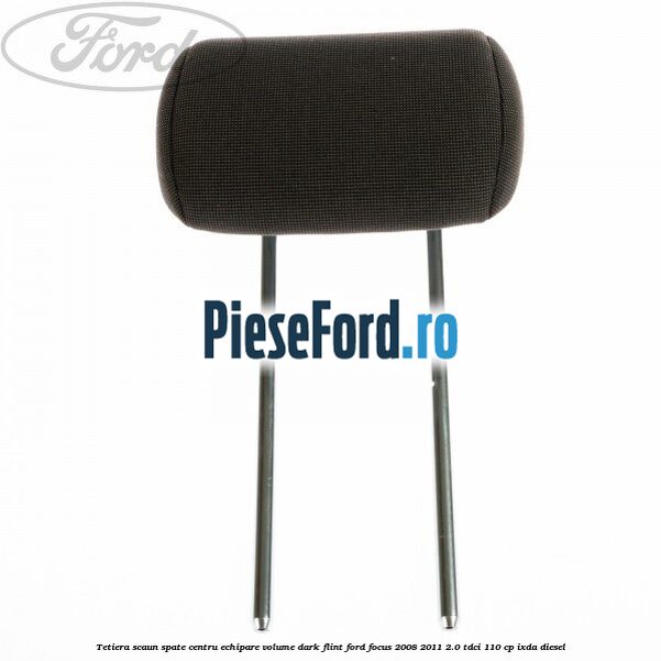 Tetiera scaun spate centru echipare volume dark flint Ford Focus 2008-2011 2.0 TDCi 110 cp IXDA diesel