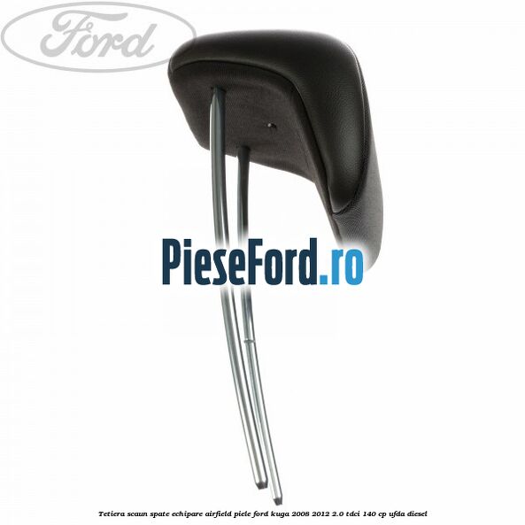 Tetiera scaun spate echipare airfield piele Ford Kuga 2008-2012 2.0 TDCI 140 cp UFDA diesel