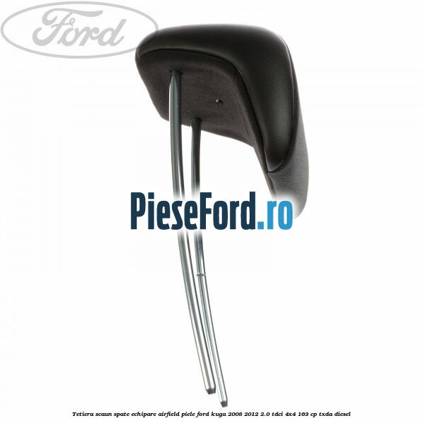 Tetiera scaun spate echipare airfield piele Ford Kuga 2008-2012 2.0 TDCI 4x4 163 cp TXDA diesel