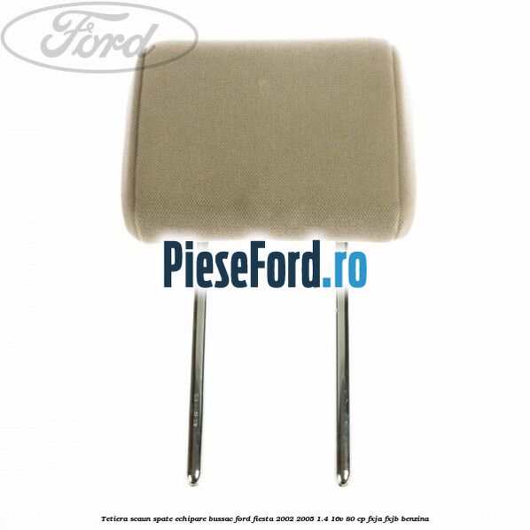 Tetiera scaun spate echipare bussac Ford Fiesta 2002-2005 1.4 16V 80 cp FXJA, FXJB benzina