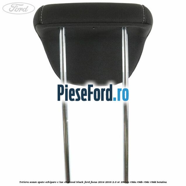 Tetiera scaun spate echipare c lux charcoal black Ford Focus 2014-2018 2.0 ST 250 cp Tetiera scaun spate echipare c lux charcoal black Ford Focus 2014-2018 2.0 ST 250 cp R9DA, R9DB, R9DC, R9DD benzina