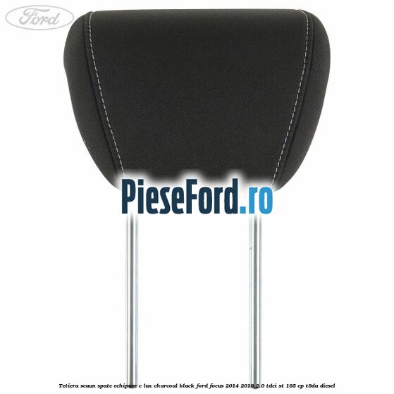 Tetiera scaun spate echipare c lux charcoal black Ford Focus 2014-2018 2.0 TDCi ST 185 cp T8DA diesel