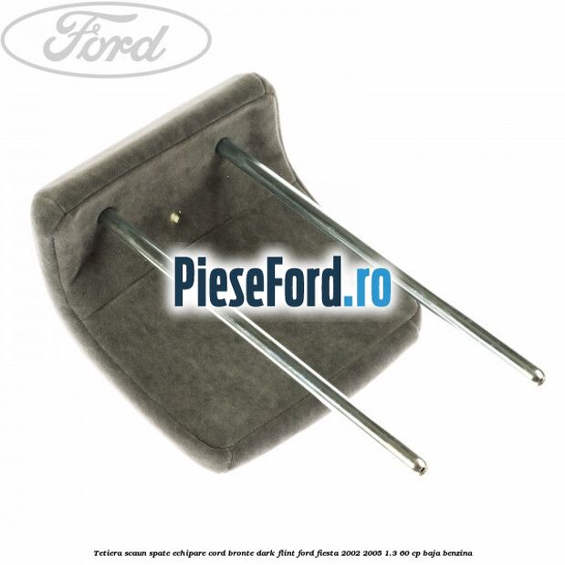 Tetiera scaun spate echipare cord bronte dark flint Ford Fiesta 2002-2005 1.3 60 cp BAJA benzina