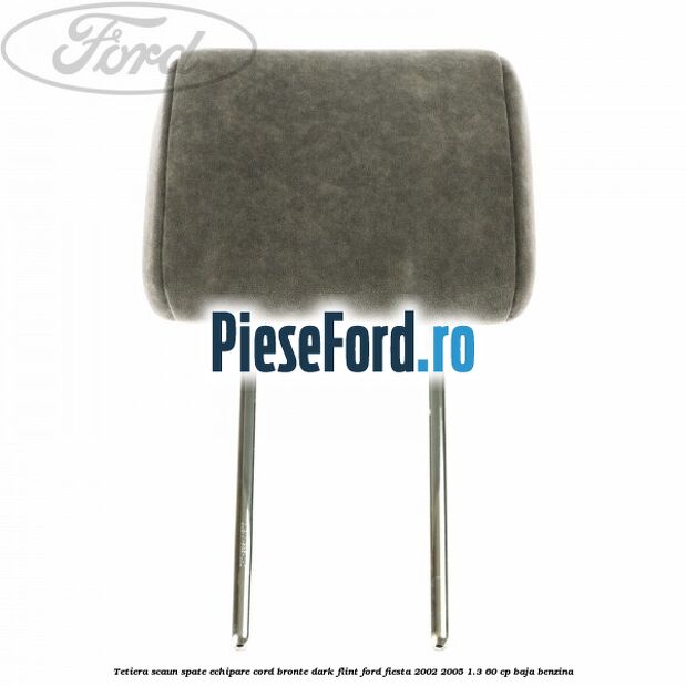 Tetiera scaun spate echipare cord bronte dark flint Ford Fiesta 2002-2005 1.3 60 cp BAJA benzina