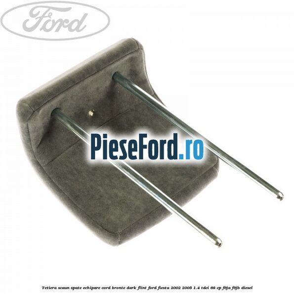 Tetiera scaun spate echipare cord bronte dark flint Ford Fiesta 2002-2005 1.4 TDCi 68 cp F6JA, F6JB diesel