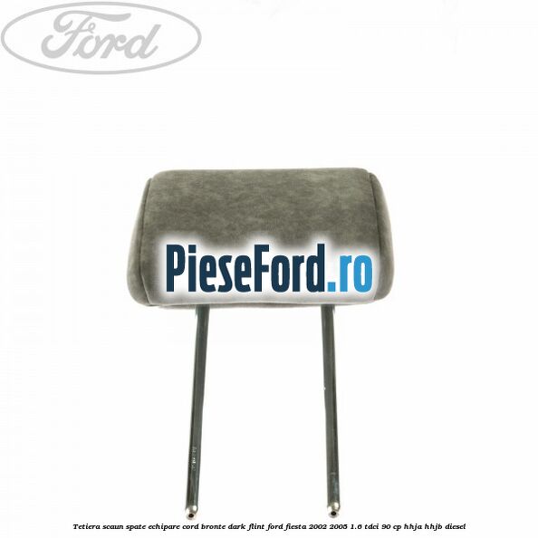 Tetiera scaun spate echipare cord bronte dark flint Ford Fiesta 2002-2005 1.6 TDCi 90 cp HHJA, HHJB diesel