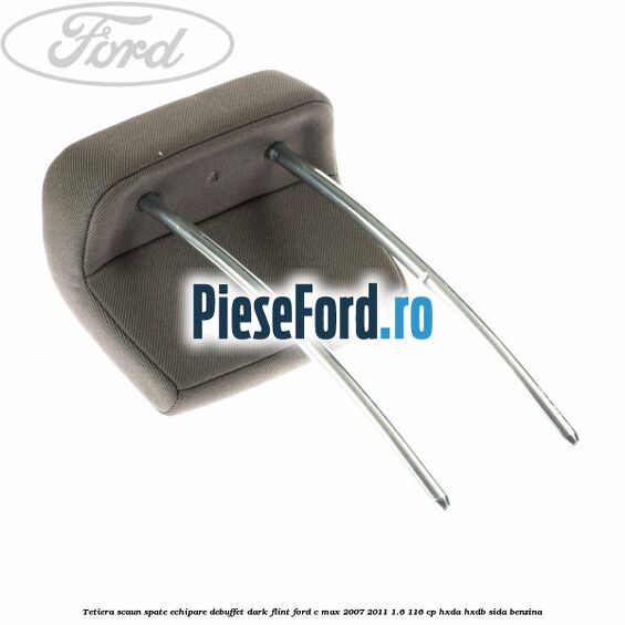 Tetiera scaun spate echipare debuffet dark flint Ford C-Max 2007-2011 1.6 116 cp HXDA, HXDB, SIDA benzina