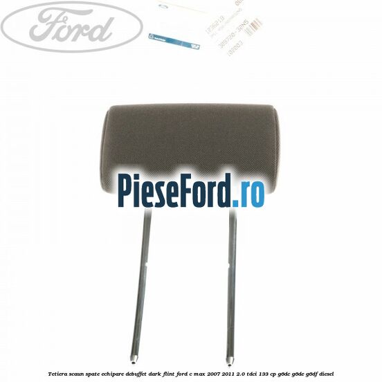 Tetiera scaun spate echipare debuffet dark flint Ford C-Max 2007-2011 2.0 TDCi 133 cp G6DC, G6DE, G6DF diesel
