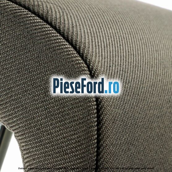 Tetiera scaun spate echipare debuffet dark flint Ford Focus C-Max 2003-2007 2.0 TDCi 133 cp G6DC, G6DE, G6DF diesel