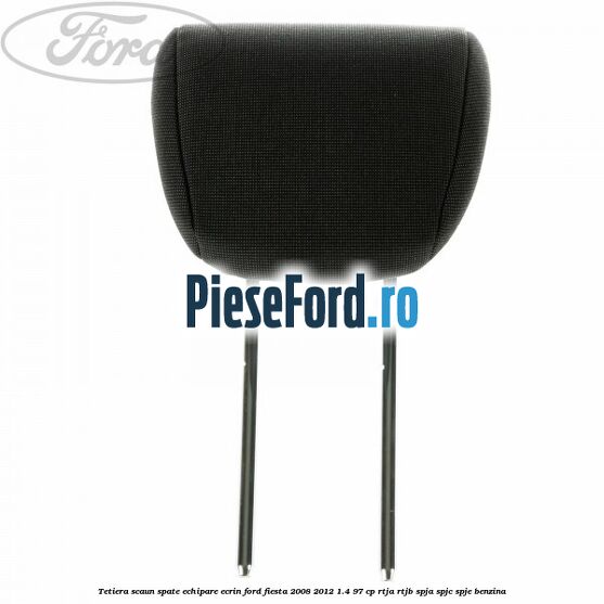 Tetiera scaun spate echipare ecrin Ford Fiesta 2008-2012 1.4 97 cp RTJA, RTJB, SPJA, SPJC, SPJE benzina