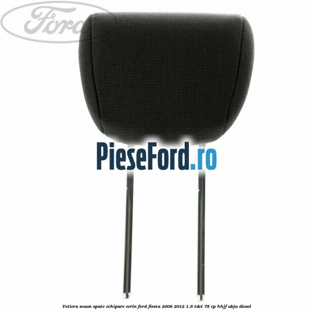 Tetiera scaun spate echipare ecrin Ford Fiesta 2008-2012 1.6 TDCi 75 cp HHJF, UBJA diesel