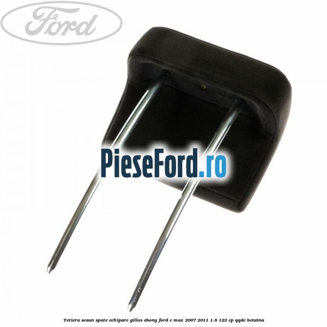 Tetiera scaun spate echipare gillos ebony Ford C-Max 2007-2011 1.8 122 cp QQDC benzina