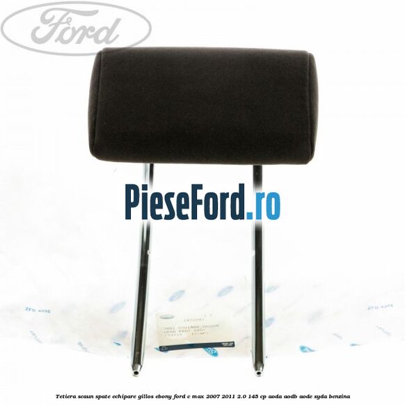 Tetiera scaun spate echipare gillos ebony Ford C-Max 2007-2011 2.0 145 cp Tetiera scaun spate echipare gillos ebony Ford C-Max 2007-2011 2.0 145 cp AODA, AODB, AODE, SYDA benzina