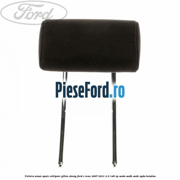 Tetiera scaun spate echipare gillos ebony Ford C-Max 2007-2011 2.0 145 cp AODA, AODB, AODE, SYDA benzina