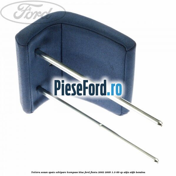 Tetiera scaun spate echipare kompass blue Ford Fiesta 2002-2005 1.3 69 cp Tetiera scaun spate echipare kompass blue Ford Fiesta 2002-2005 1.3 69 cp A9JA, A9JB benzina