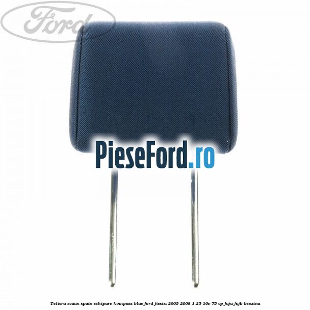 Tetiera scaun spate echipare kompass blue Ford Fiesta 2005-2008 1.25 16V 75 cp FUJA, FUJB benzina