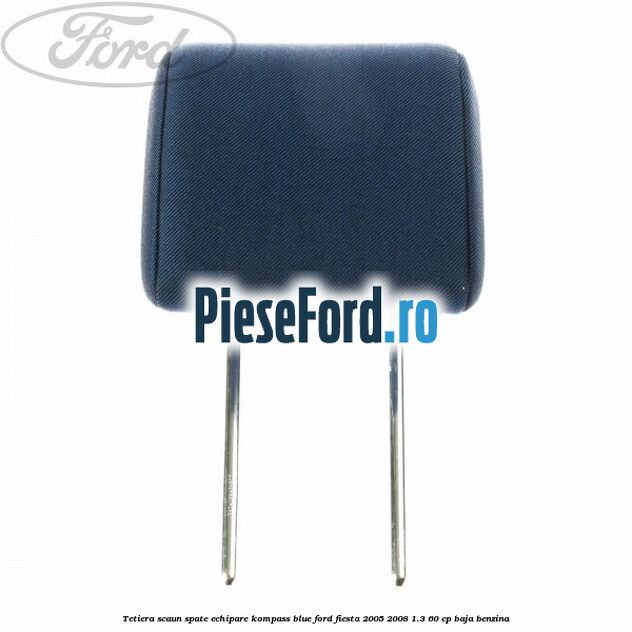 Tetiera scaun spate echipare kompass blue Ford Fiesta 2005-2008 1.3 60 cp BAJA benzina