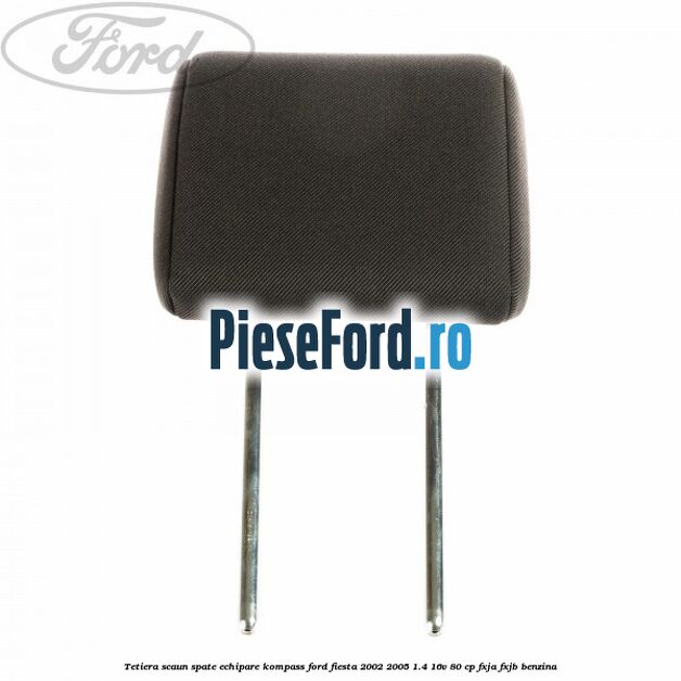 Tetiera scaun spate echipare kompass Ford Fiesta 2002-2005 1.4 16V 80 cp FXJA, FXJB benzina