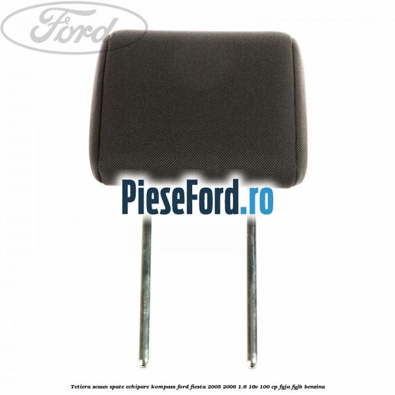 Tetiera scaun spate echipare kompass Ford Fiesta 2005-2008 1.6 16V 100 cp FYJA, FYJB benzina