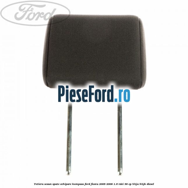 Tetiera scaun spate echipare kompass Ford Fiesta 2005-2008 1.6 TDCi 90 cp HHJA, HHJB diesel