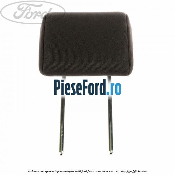Tetiera scaun spate echipare kompass twill Ford Fiesta 2005-2008 1.6 16V 100 cp FYJA, FYJB benzina