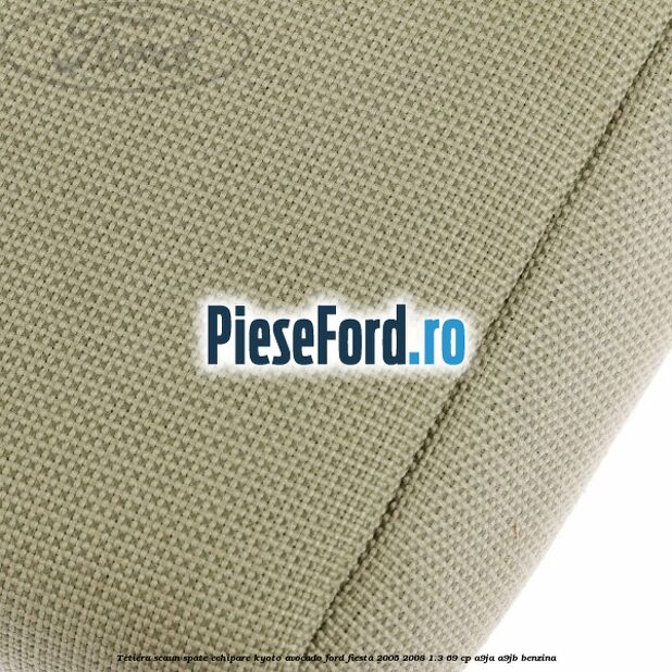 Tetiera scaun spate echipare kyoto avocado Ford Fiesta 2005-2008 1.3 69 cp Tetiera scaun spate echipare kyoto avocado Ford Fiesta 2005-2008 1.3 69 cp A9JA, A9JB benzina