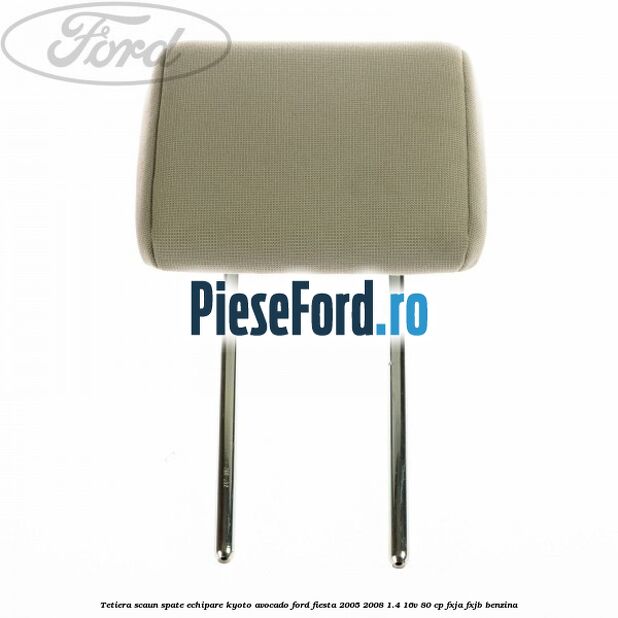 Tetiera scaun spate echipare kyoto avocado Ford Fiesta 2005-2008 1.4 16V 80 cp FXJA, FXJB benzina