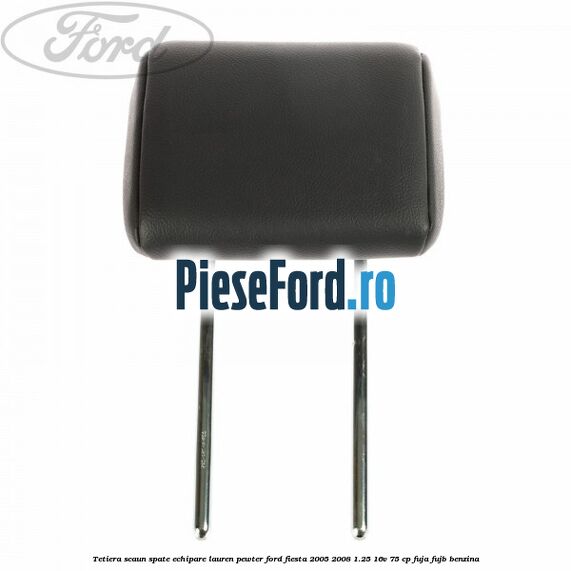 Tetiera scaun spate echipare lauren pewter Ford Fiesta 2005-2008 1.25 16V 75 cp FUJA, FUJB benzina