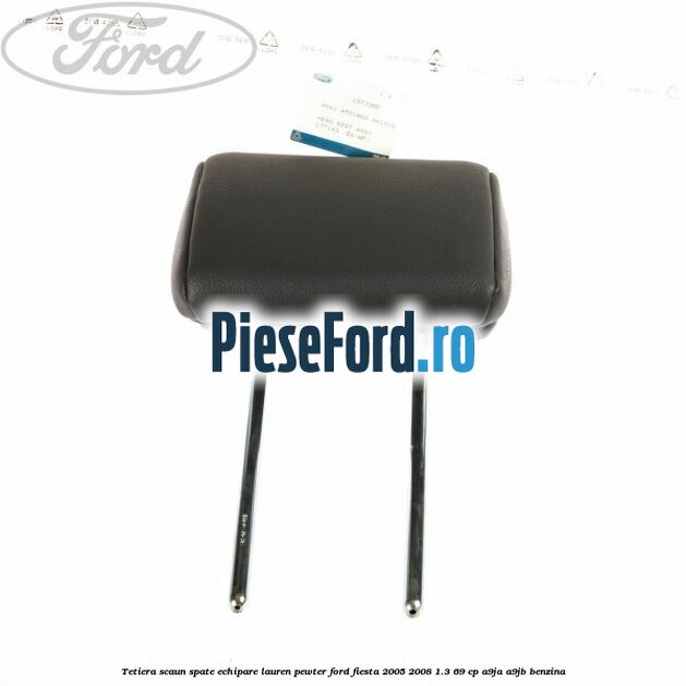 Tetiera scaun spate echipare lauren pewter Ford Fiesta 2005-2008 1.3 69 cp A9JA, A9JB benzina
