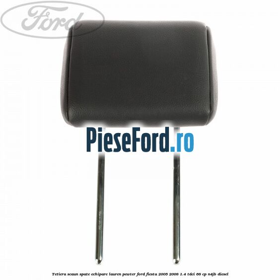Tetiera scaun spate echipare lauren pewter Ford Fiesta 2005-2008 1.4 TDCi 68 cp N4JB diesel