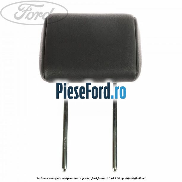Tetiera scaun spate echipare lauren pewter Ford Fusion 1.6 TDCi 90 cp HHJA, HHJB diesel