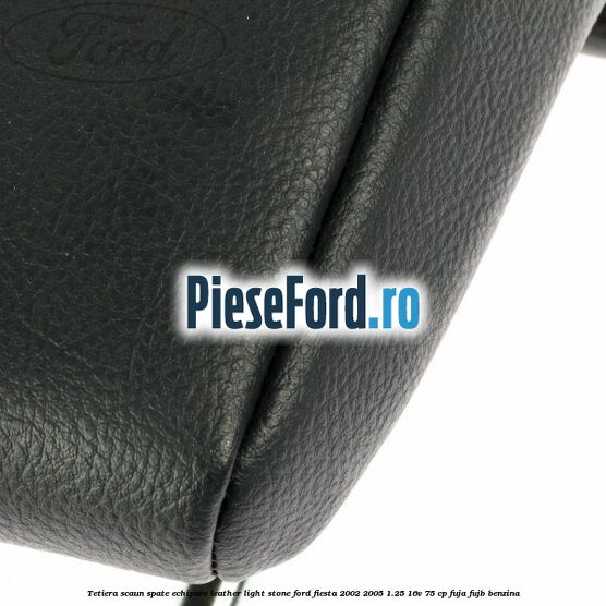 Tetiera scaun spate echipare leather light stone Ford Fiesta 2002-2005 1.25 16V 75 cp FUJA, FUJB benzina