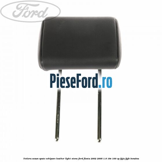 Tetiera scaun spate echipare leather light stone Ford Fiesta 2002-2005 1.6 16V 100 cp FYJA, FYJB benzina