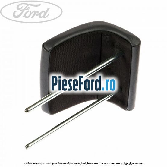 Tetiera scaun spate echipare leather light stone Ford Fiesta 2005-2008 1.6 16V 100 cp FYJA, FYJB benzina