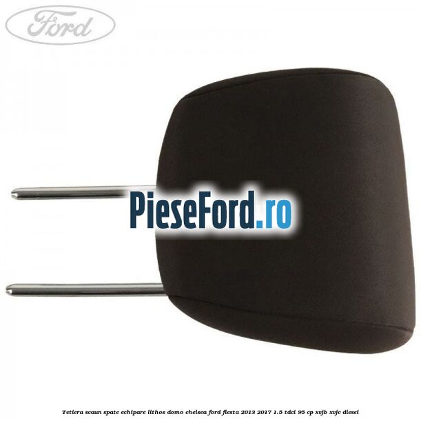 Tetiera scaun spate echipare lithos domo chelsea Ford Fiesta 2013-2017 1.5 TDCi 95 cp Tetiera scaun spate echipare lithos domo chelsea Ford Fiesta 2013-2017 1.5 TDCi 95 cp XVJB, XVJC diesel