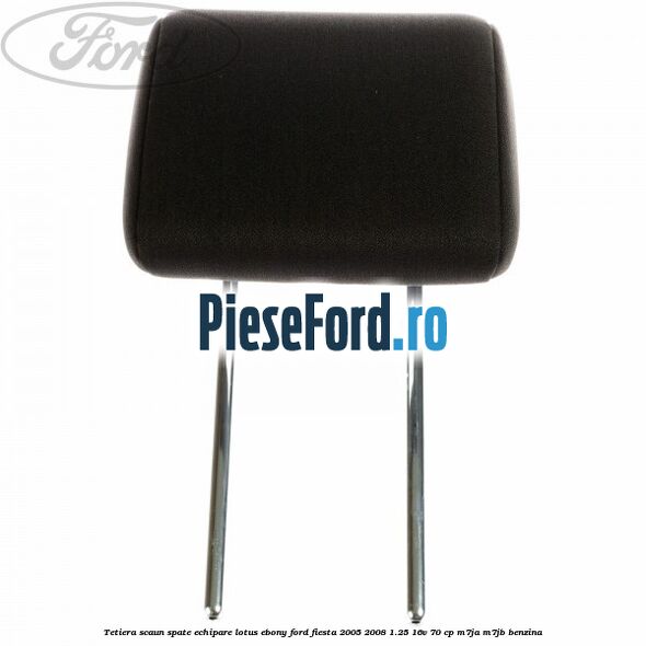 Tetiera scaun spate echipare lotus ebony Ford Fiesta 2005-2008 1.25 16V 70 cp M7JA, M7JB benzina