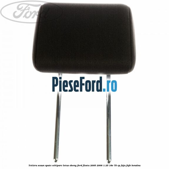 Tetiera scaun spate echipare lotus ebony Ford Fiesta 2005-2008 1.25 16V 75 cp FUJA, FUJB benzina