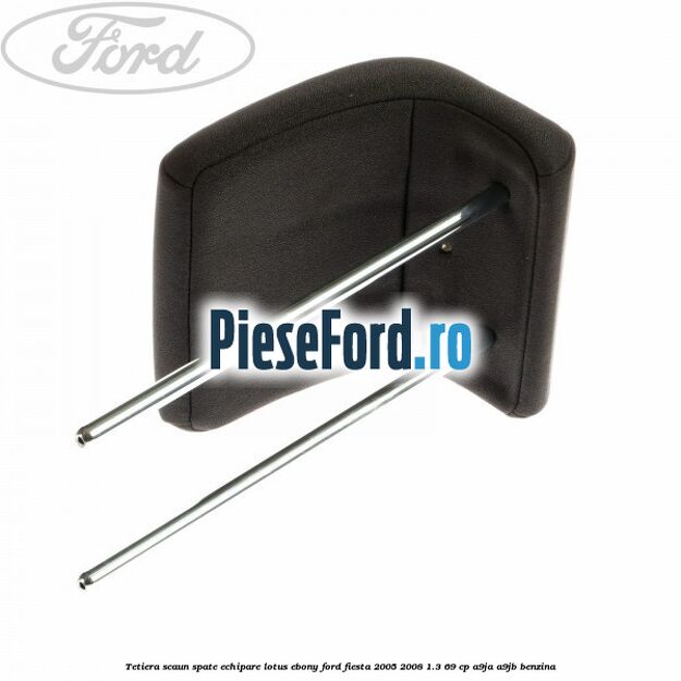 Tetiera scaun spate echipare lotus ebony Ford Fiesta 2005-2008 1.3 69 cp A9JA, A9JB benzina