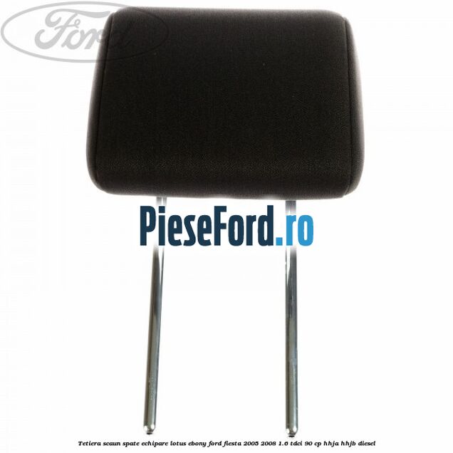 Tetiera scaun spate echipare lotus ebony Ford Fiesta 2005-2008 1.6 TDCi 90 cp HHJA, HHJB diesel