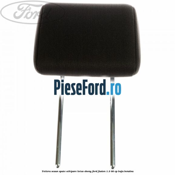 Tetiera scaun spate echipare lotus ebony Ford Fusion 1.3 60 cp BAJA benzina