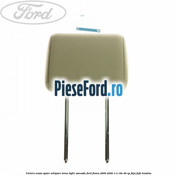Tetiera scaun spate echipare lotus light avocado Ford Fiesta 2005-2008 1.4 16V 80 cp FXJA, FXJB benzina