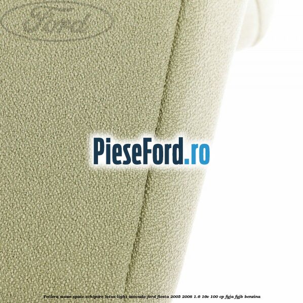 Tetiera scaun spate echipare lotus light avocado Ford Fiesta 2005-2008 1.6 16V 100 cp FYJA, FYJB benzina