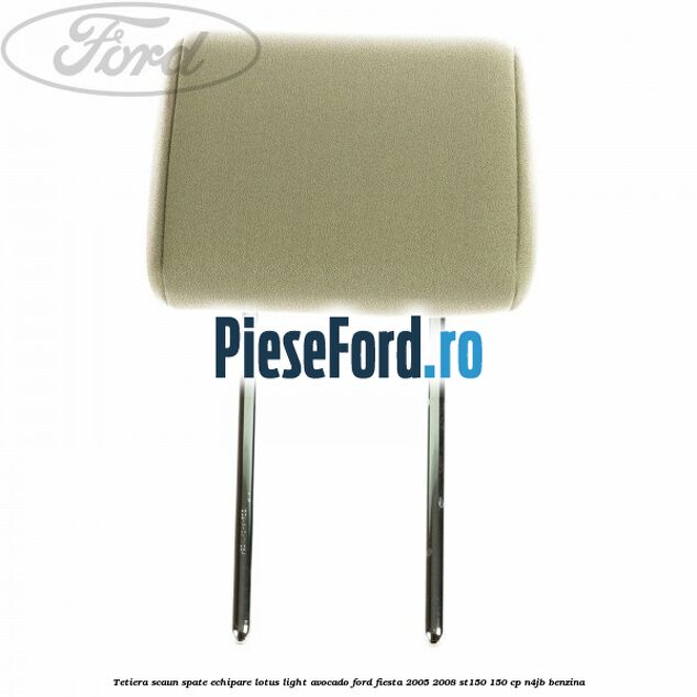 Tetiera scaun spate echipare lotus light avocado Ford Fiesta 2005-2008 ST150 150 cp N4JB benzina