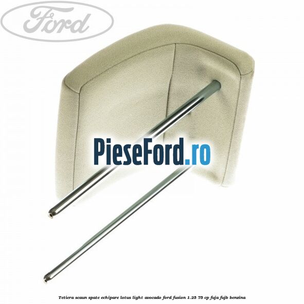 Tetiera scaun spate echipare lotus light avocado Ford Fusion 1.25 75 cp FUJA, FUJB benzina