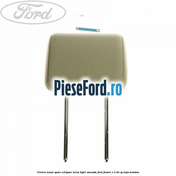 Tetiera scaun spate echipare lotus light avocado Ford Fusion 1.3 60 cp Tetiera scaun spate echipare lotus light avocado Ford Fusion 1.3 60 cp BAJA benzina