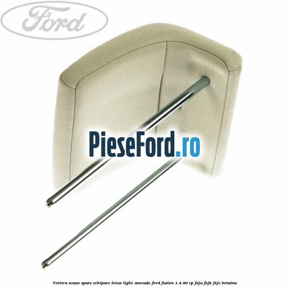 Tetiera scaun spate echipare lotus light avocado Ford Fusion 1.4 80 cp FXJA, FXJB, FXJC benzina