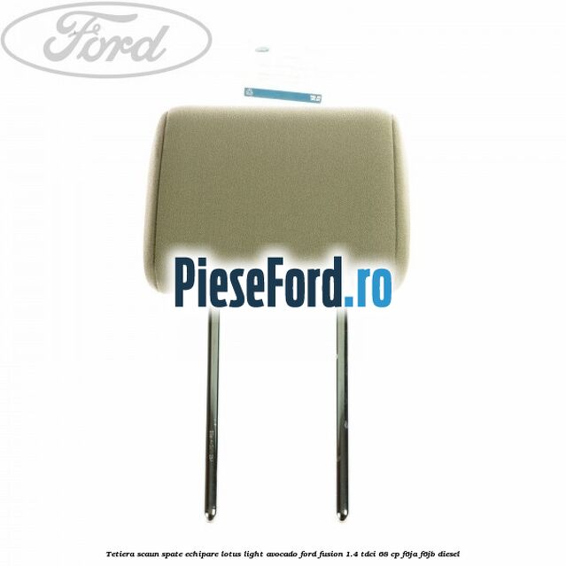 Tetiera scaun spate echipare lotus light avocado Ford Fusion 1.4 TDCi 68 cp F6JA, F6JB diesel