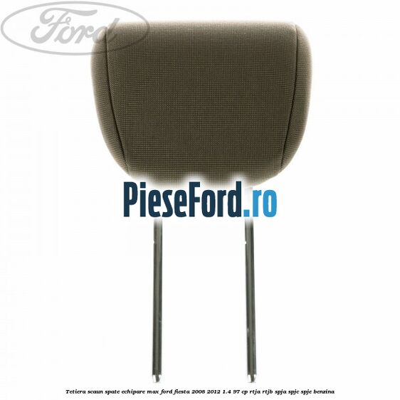 Tetiera scaun spate echipare max Ford Fiesta 2008-2012 1.4 97 cp RTJA, RTJB, SPJA, SPJC, SPJE benzina
